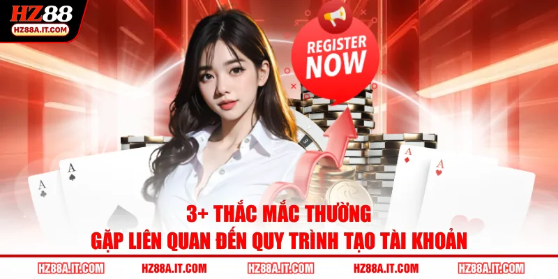 3+ thắc mắc thường gặp liên quan đến quy trình tạo tài khoản