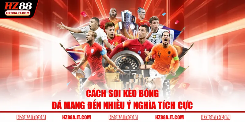 Cách soi kèo bóng đá mang đến nhiều ý nghĩa tích cực