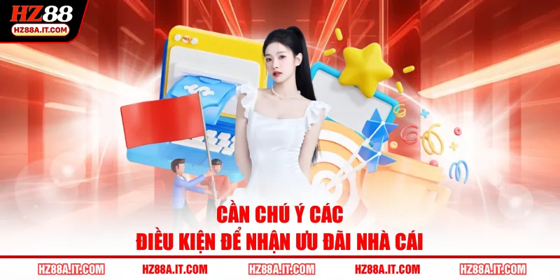 Cần chú ý các điều kiện để nhận ưu đãi nhà cái