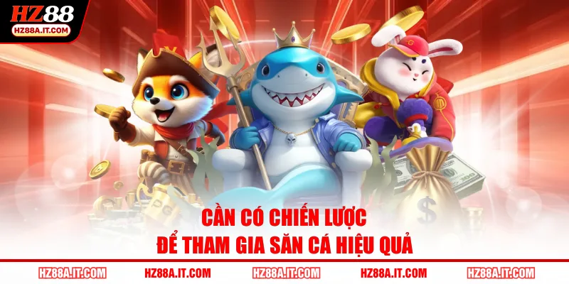 Cần có chiến lược để tham gia săn cá hiệu quả
