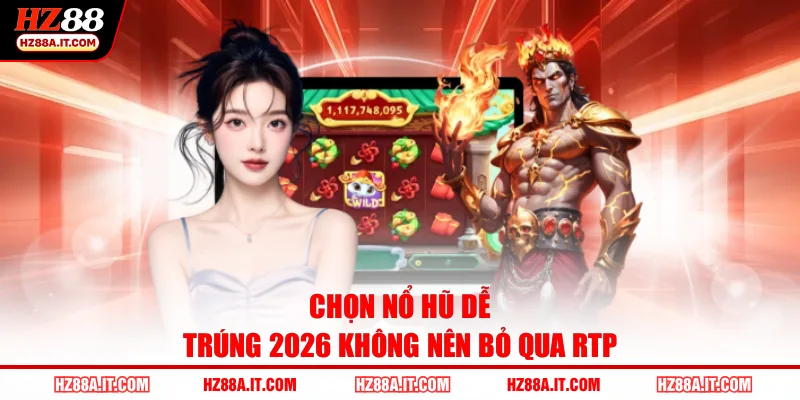 Chọn nổ hũ dễ trúng 2026 không nên bỏ qua RTP