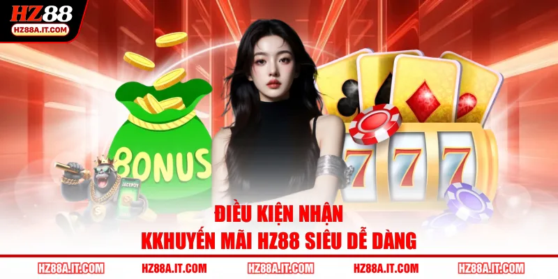 Điều kiện nhận Kkhuyến mãi HZ88 siêu dễ dàng