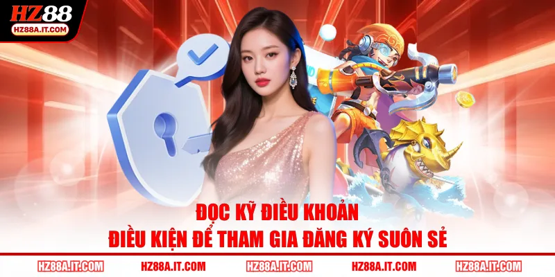 Đọc kỹ điều khoản điều kiện để tham gia đăng ký suôn sẻ