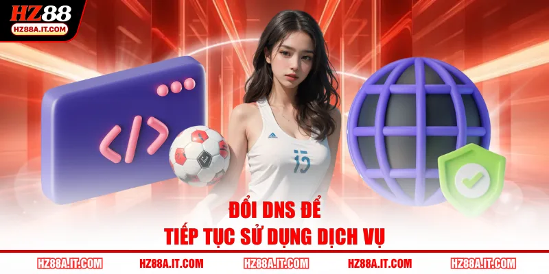 Đổi DNS để tiếp tục sử dụng dịch vụ