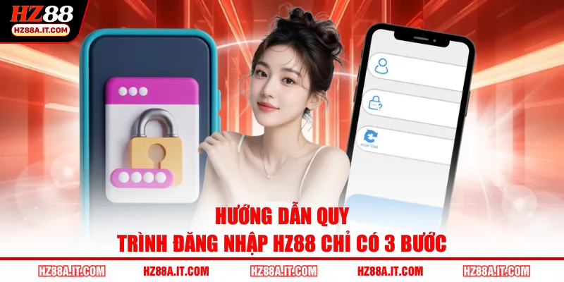 Hướng dẫn quy trình đăng nhập HZ88 chỉ có 3 bước