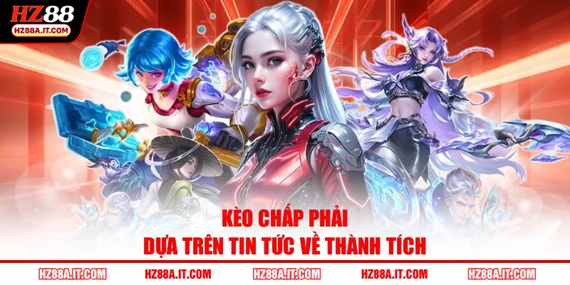 Kèo chấp phải dựa trên tin tức về thành tích