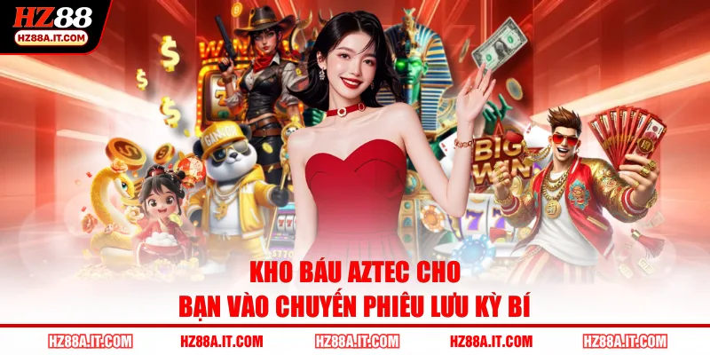 Kho báu Aztec cho bạn vào chuyến phiêu lưu kỳ bí