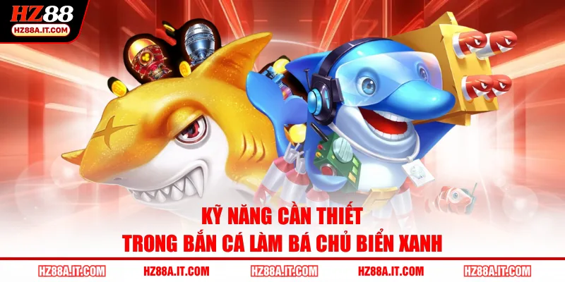 Kỹ năng cần thiết trong bắn cá