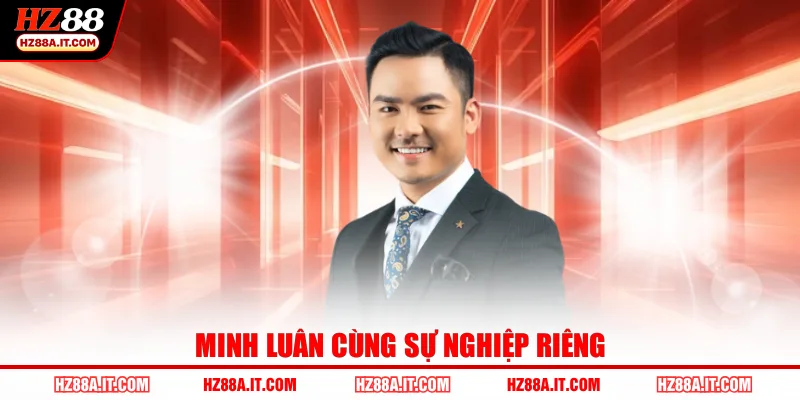 Minh Luân cùng sự nghiệp riêng