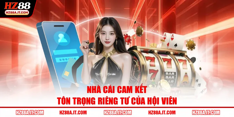 Nhà cái cam kết tôn trọng riêng tư của hội viên