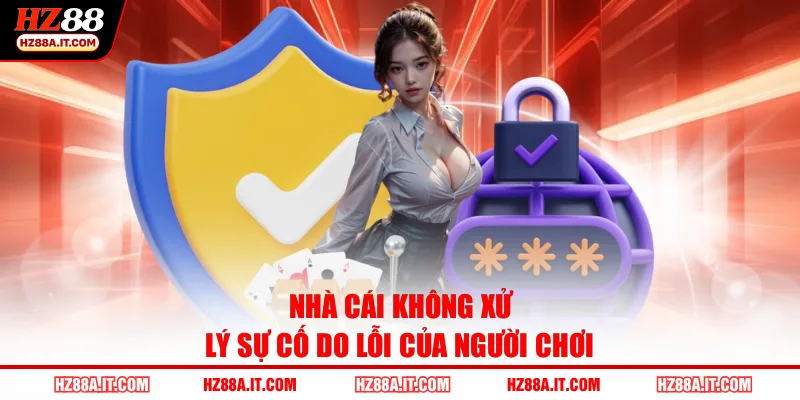 Nhà cái không xử lý sự cố do lỗi của người chơi