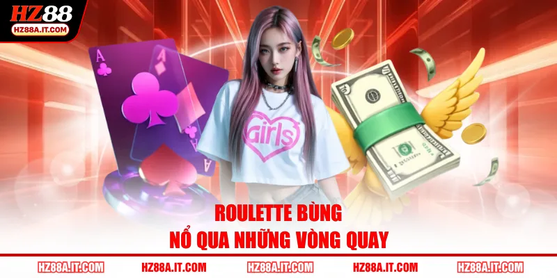 Roulette bùng nổ qua những vòng quay