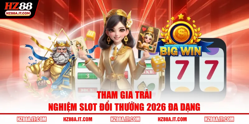 Tham gia trải nghiệm slot đổi thưởng 2026 đa dạng