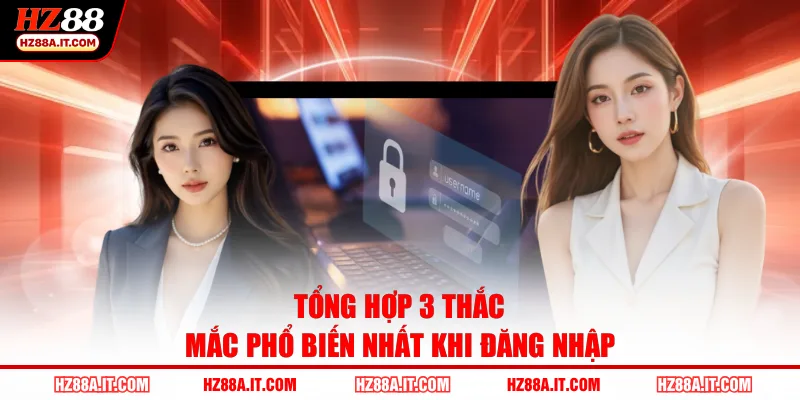 Tổng hợp 3 thắc mắc phổ biến nhất khi đăng nhập