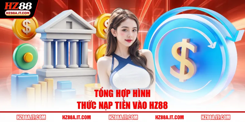 Tổng hợp hình thức nạp tiền vào HZ88