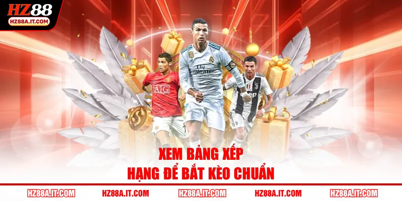 Xem bảng xếp hạng để bắt kèo chuẩn